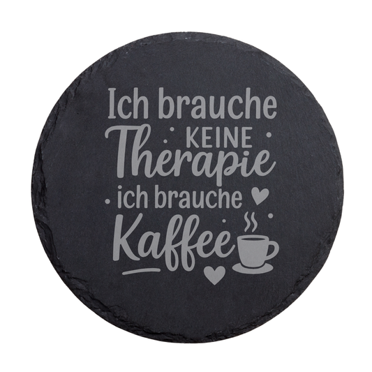 Runder Schiefer Untersetzer mit Kaffee Spruch „Ich brauche keine Therapie ich brauche Kaffee“