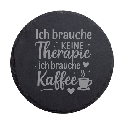 Runder Schiefer Untersetzer mit Kaffee Spruch „Ich brauche keine Therapie ich brauche Kaffee“
